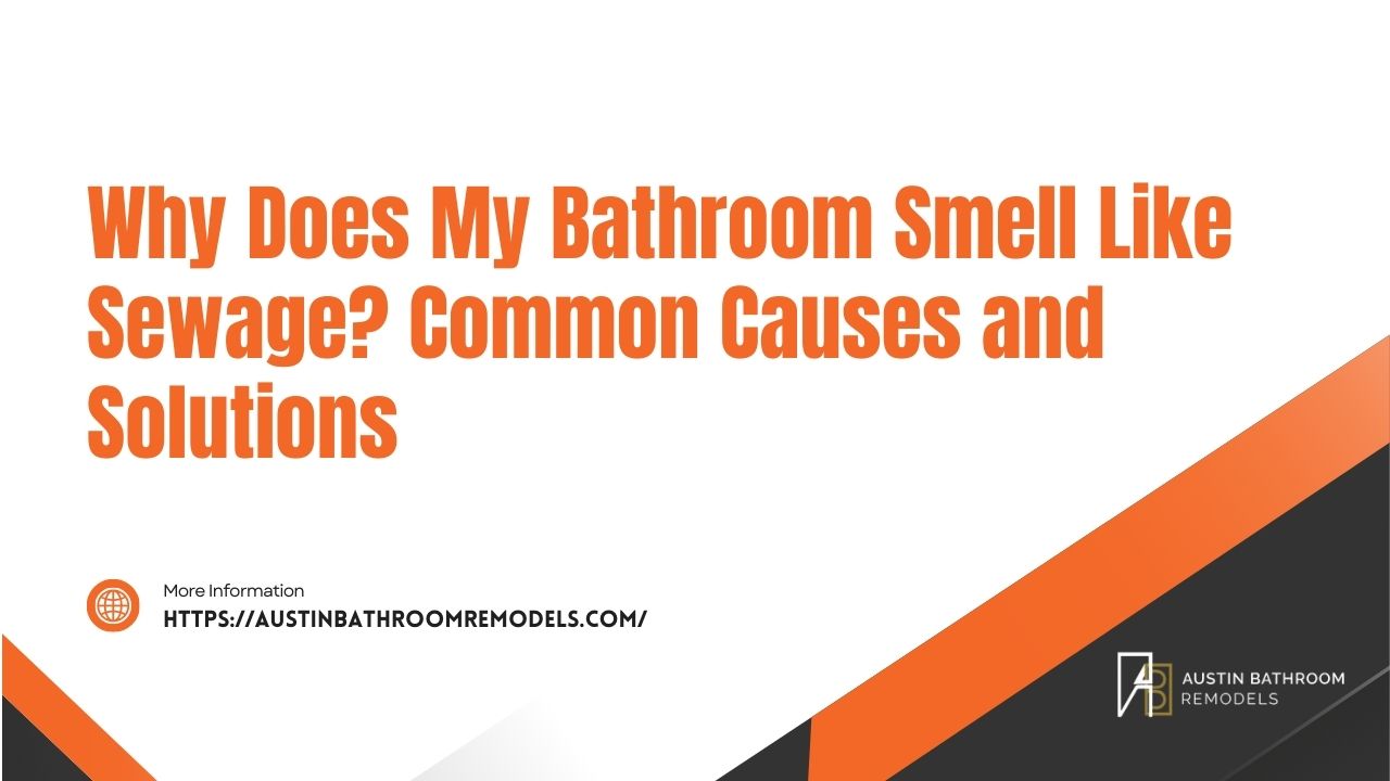 Why Does My Bathroom Smell Like Sewage Common Causes and Solutions